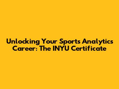 Unlocking Your Sports Analytics Career: The INYU Certificate