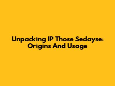 Unpacking 'IP Those Sedayse': Origins And Usage