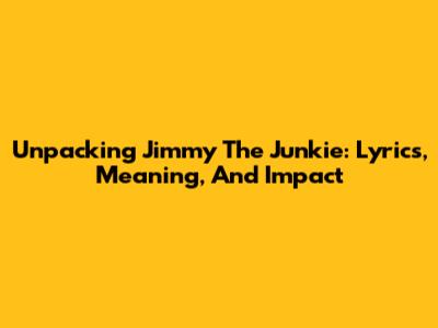 Unpacking 'Jimmy The Junkie': Lyrics, Meaning, And Impact