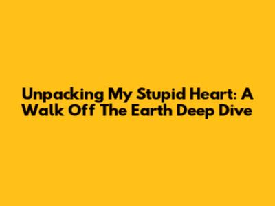Unpacking 'My Stupid Heart': A Walk Off The Earth Deep Dive