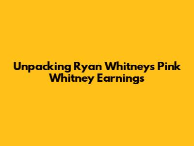 Unpacking Ryan Whitney's Pink Whitney Earnings