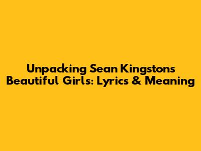 Unpacking Sean Kingston's 'Beautiful Girls': Lyrics & Meaning