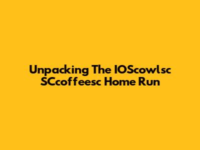Unpacking The IOScowlsc SCcoffeesc Home Run