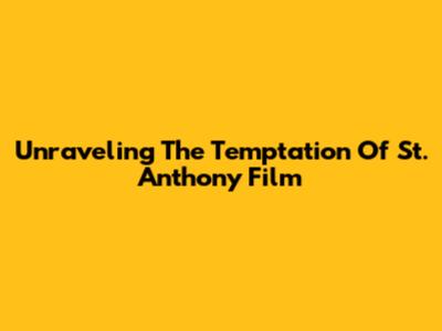 Unraveling 'The Temptation Of St. Anthony' Film