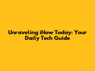 Unraveling 'iHow Today': Your Daily Tech Guide