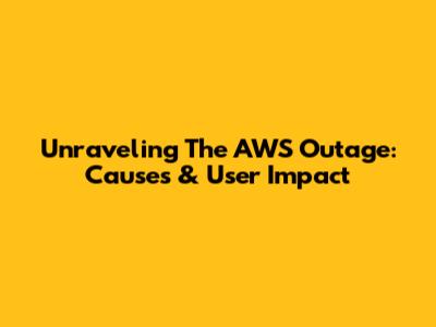Unraveling The AWS Outage: Causes & User Impact