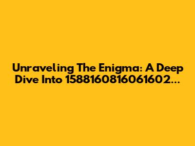 Unraveling The Enigma: A Deep Dive Into 1588160816061602...