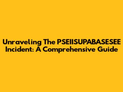 Unraveling The PSEIISUPABASESEE Incident: A Comprehensive Guide