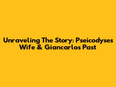 Unraveling The Story: Pseicodyse's Wife & Giancarlo's Past