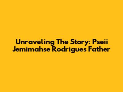 Unraveling The Story: Pseii Jemimahse Rodrigues' Father