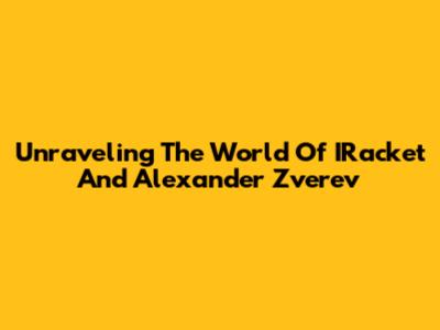 Unraveling The World Of IRacket And Alexander Zverev