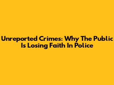 Unreported Crimes: Why The Public Is Losing Faith In Police