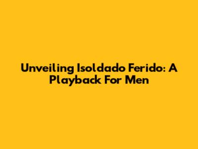 Unveiling 'Isoldado Ferido': A Playback For Men