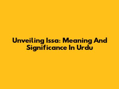 Unveiling 'Issa': Meaning And Significance In Urdu