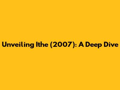 Unveiling 'Ithe' (2007): A Deep Dive