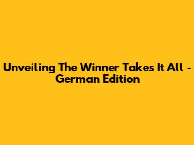 Unveiling 'The Winner Takes It All' - German Edition