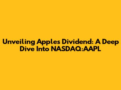 Unveiling Apple's Dividend: A Deep Dive Into NASDAQ:AAPL