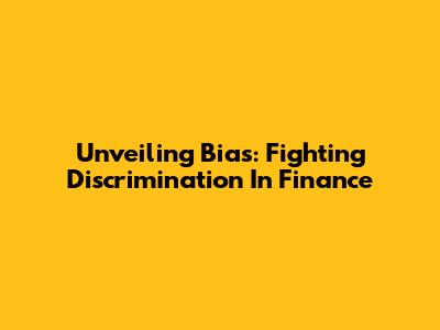 Unveiling Bias: Fighting Discrimination In Finance
