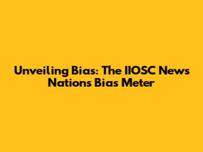 Unveiling Bias: The IIOSC News Nations Bias Meter