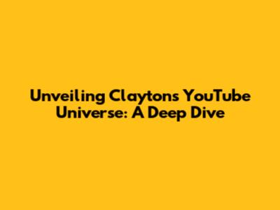 Unveiling Clayton's YouTube Universe: A Deep Dive