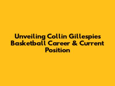 Unveiling Collin Gillespie's Basketball Career & Current Position