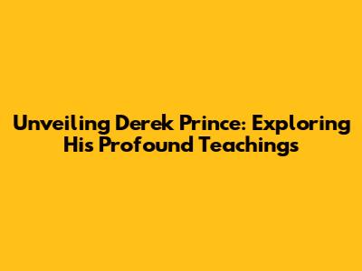 Unveiling Derek Prince: Exploring His Profound Teachings