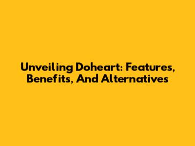 Unveiling Doheart: Features, Benefits, And Alternatives