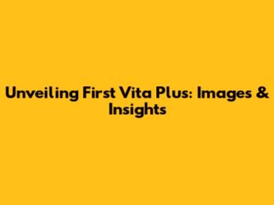 Unveiling First Vita Plus: Images & Insights