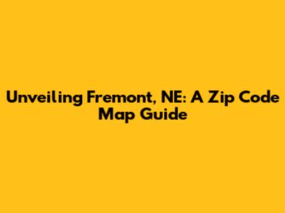 Unveiling Fremont, NE: A Zip Code Map Guide