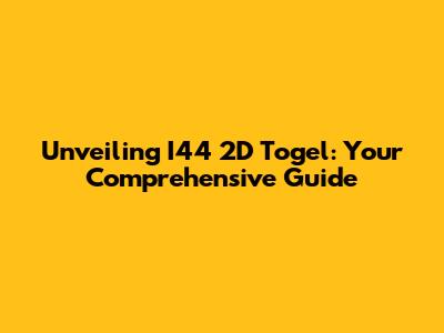 Unveiling I44 2D Togel: Your Comprehensive Guide