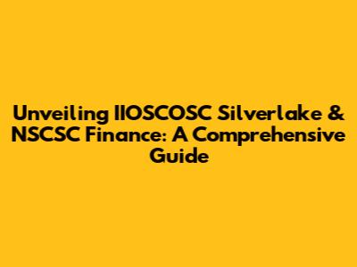 Unveiling IIOSCOSC Silverlake & NSCSC Finance: A Comprehensive Guide