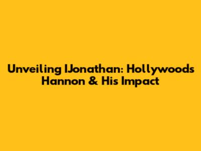 Unveiling IJonathan: Hollywood's Hannon & His Impact