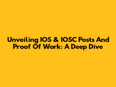 Unveiling IOS & IOSC Posts And Proof Of Work: A Deep Dive