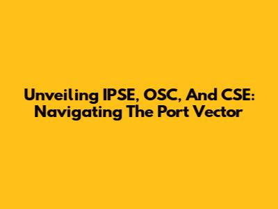 Unveiling IPSE, OSC, And CSE: Navigating The Port Vector