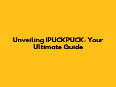 Unveiling IPUCKPUCK: Your Ultimate Guide