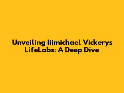 Unveiling Iiimichael Vickery's LifeLabs: A Deep Dive