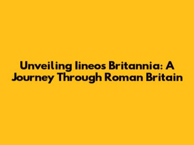 Unveiling Iineos Britannia: A Journey Through Roman Britain