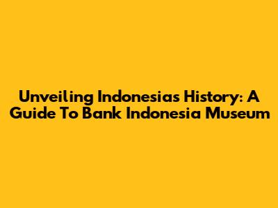 Unveiling Indonesia's History: A Guide To Bank Indonesia Museum