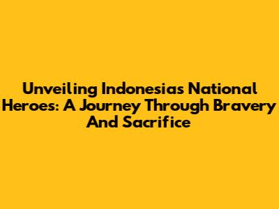 Unveiling Indonesia's National Heroes: A Journey Through Bravery And Sacrifice