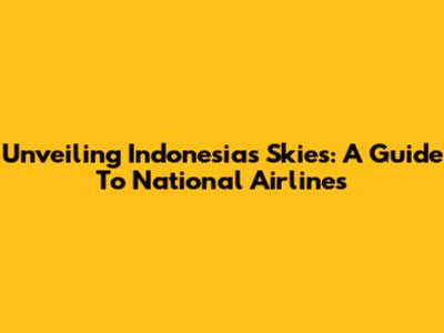 Unveiling Indonesia's Skies: A Guide To National Airlines