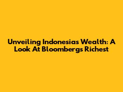 Unveiling Indonesia's Wealth: A Look At Bloomberg's Richest