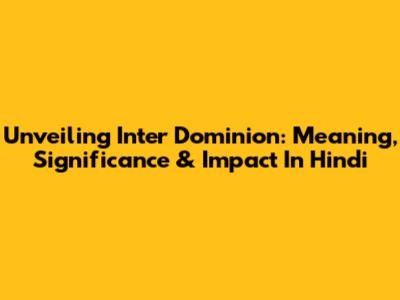 Unveiling Inter Dominion: Meaning, Significance & Impact In Hindi