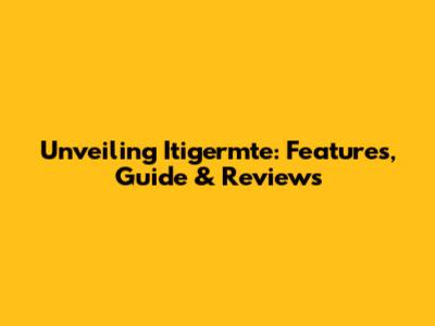 Unveiling Itigermte: Features, Guide & Reviews