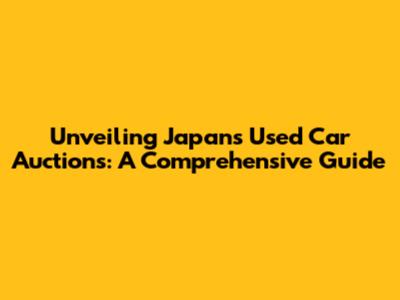 Unveiling Japan's Used Car Auctions: A Comprehensive Guide