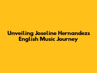 Unveiling Joseline Hernandez's English Music Journey