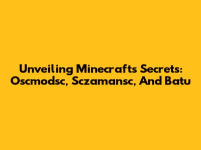 Unveiling Minecraft's Secrets: Oscmodsc, Sczamansc, And Batu