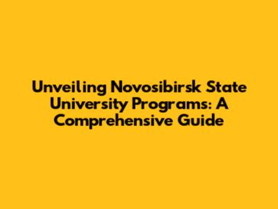 Unveiling Novosibirsk State University Programs: A Comprehensive Guide