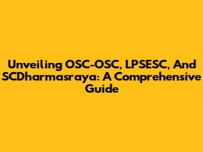 Unveiling OSC-OSC, LPSESC, And SCDharmasraya: A Comprehensive Guide