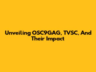 Unveiling OSC9GAG, TVSC, And Their Impact