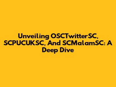 Unveiling OSCTwitterSC, SCPUCUKSC, And SCMalamSC: A Deep Dive